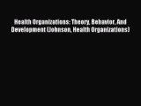 Read Health Organizations: Theory Behavior And Development (Johnson Health Organizations) Ebook