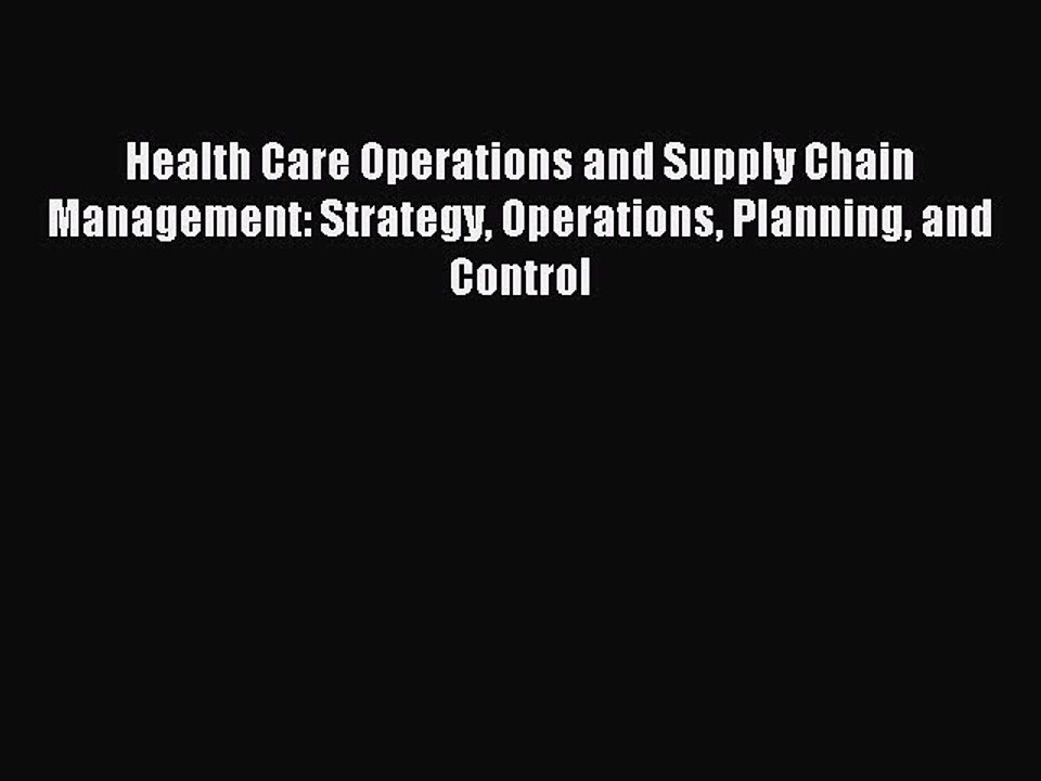 Read Health Care Operations and Supply Chain Management: Strategy Operations Planning and Control