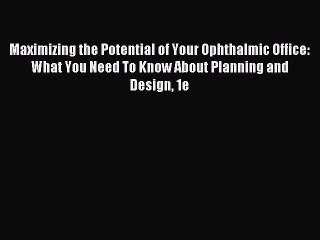 Read Maximizing the Potential of Your Ophthalmic Office: What You Need To Know About Planning