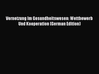 Download Vernetzung Im Gesundheitswesen: Wettbewerb Und Kooperation (German Edition) PDF Free