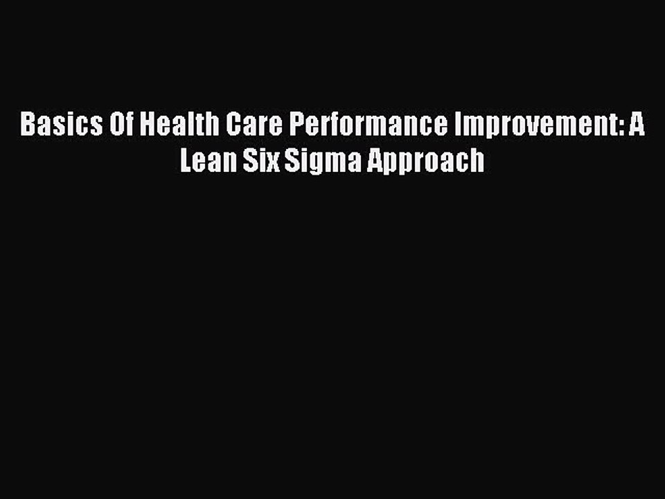 Read Basics Of Health Care Performance Improvement: A Lean Six Sigma Approach Ebook Free