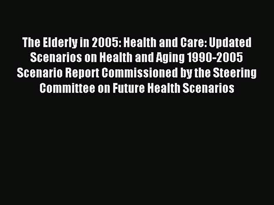 Read The Elderly in 2005: Health and Care: Updated Scenarios on Health and Aging 1990-2005