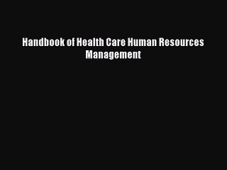 Read Handbook of Health Care Human Resources Management PDF Free