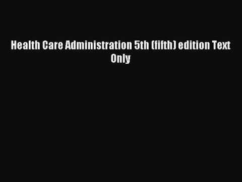 Read Health Care Administration 5th (fifth) edition Text Only Ebook Free