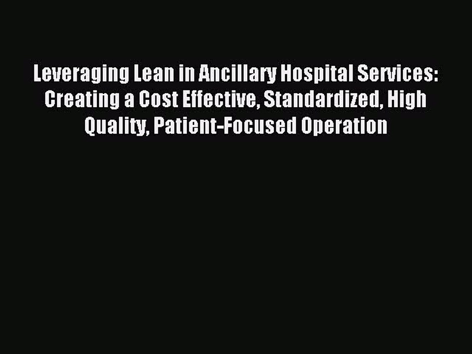 Read Leveraging Lean in Ancillary Hospital Services: Creating a Cost Effective Standardized