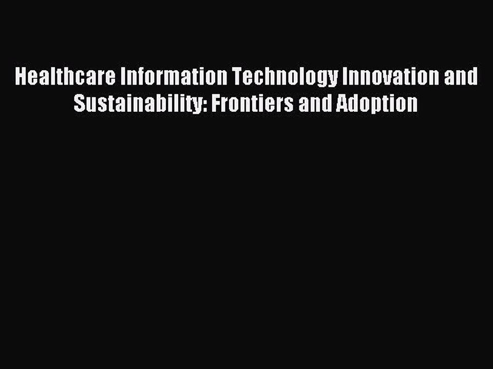 Download Healthcare Information Technology Innovation and Sustainability: Frontiers and Adoption