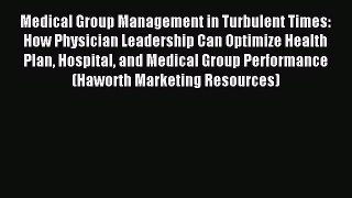 Read Medical Group Management in Turbulent Times: How Physician Leadership Can Optimize Health