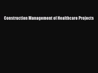 Read Construction Management of Healthcare Projects PDF Free