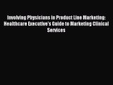 Read Involving Physicians in Product Line Marketing: Healthcare Executive's Guide to Marketing