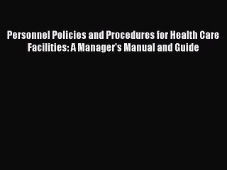 Read Personnel Policies and Procedures for Health Care Facilities: A Manager's Manual and Guide