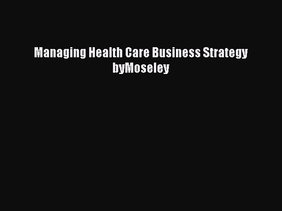 Read Managing Health Care Business Strategy byMoseley Ebook Free