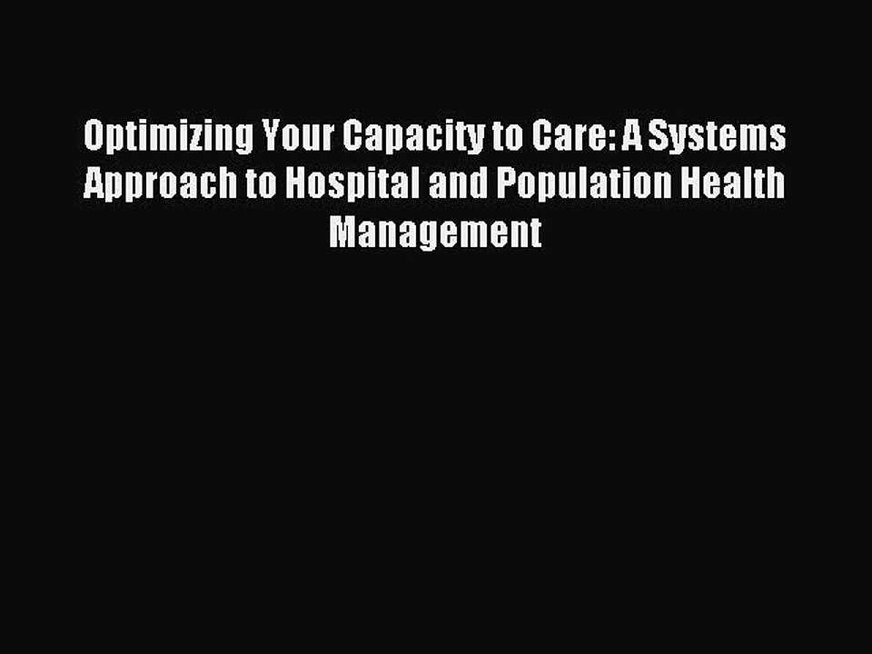 Read Optimizing Your Capacity to Care: A Systems Approach to Hospital and Population Health