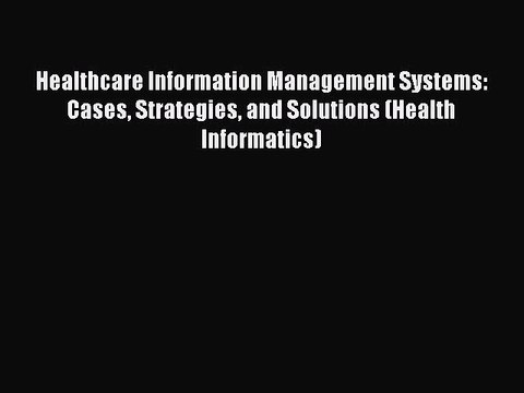Download Healthcare Information Management Systems: Cases Strategies and Solutions (Health