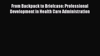 Read From Backpack to Briefcase: Professional Development in Health Care Administration Ebook