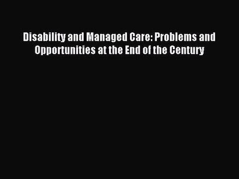Read Disability and Managed Care: Problems and Opportunities at the End of the Century Ebook