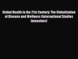 Read Global Health in the 21st Century: The Globalization of Disease and Wellness (International