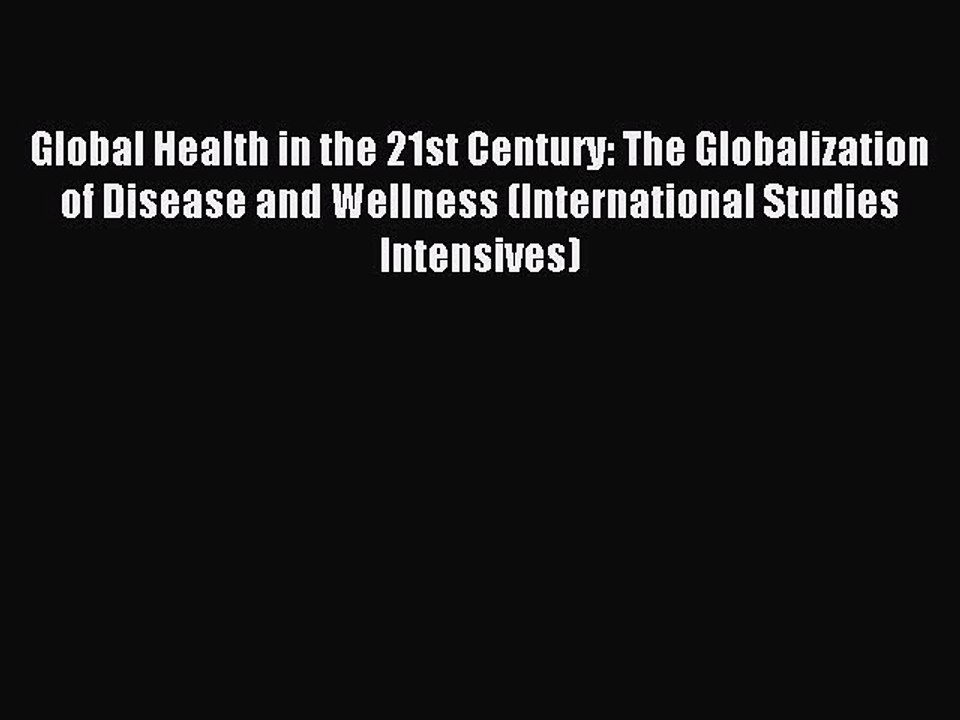 Read Global Health in the 21st Century: The Globalization of Disease and Wellness (International