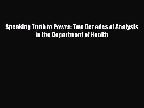 Download Speaking Truth to Power: Two Decades of Analysis in the Department of Health PDF Online