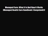 Read Managed Care: What It Is And How It Works (Managed Health Care Handbook ( Kongstvedt))