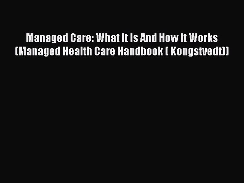 Read Managed Care: What It Is And How It Works (Managed Health Care Handbook ( Kongstvedt))