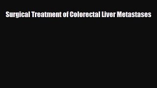 Read Surgical Treatment of Colorectal Liver Metastases PDF Full Ebook