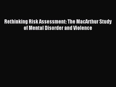 Download Rethinking Risk Assessment: The MacArthur Study of Mental Disorder and Violence PDF