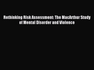 Download Rethinking Risk Assessment: The MacArthur Study of Mental Disorder and Violence PDF