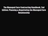 Read The Managed Care Contracting Handbook 2nd Edition: Planning & Negotiating the Managed