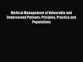 Read Medical Management of Vulnerable and Underserved Patients: Priciples Practice and Populations