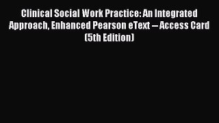 Read Clinical Social Work Practice: An Integrated Approach Enhanced Pearson eText -- Access