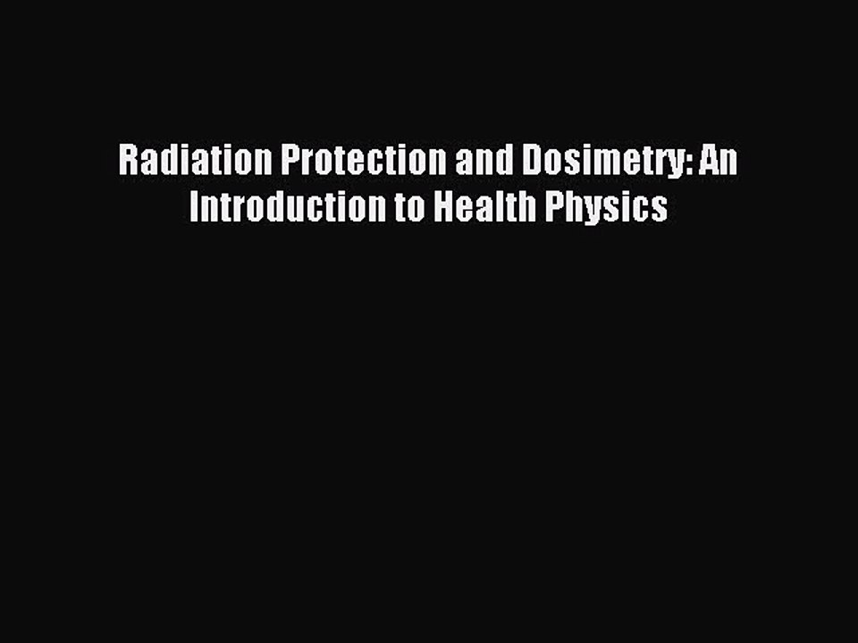 Download Radiation Protection and Dosimetry: An Introduction to Health Physics PDF Online