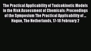 Read The Practical Applicability of Toxicokinetic Models in the Risk Assessment of Chemicals:
