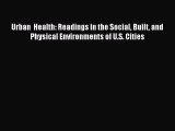 Read Urban  Health: Readings in the Social Built and Physical Environments of U.S. Cities PDF