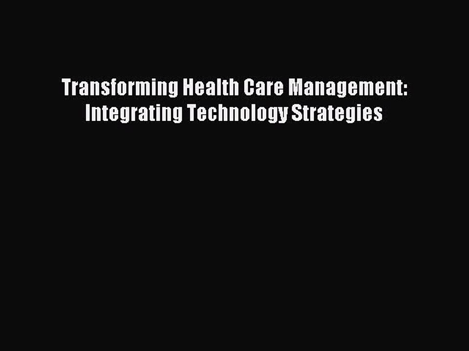 Download Transforming Health Care Management: Integrating Technology Strategies Ebook Online