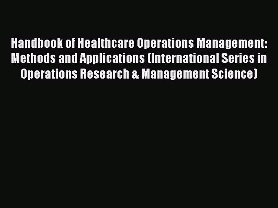 Read Handbook of Healthcare Operations Management: Methods and Applications (International