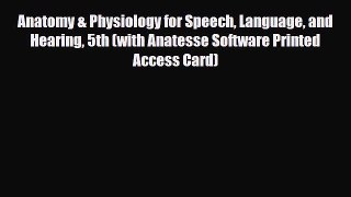 Read Anatomy & Physiology for Speech Language and Hearing 5th (with Anatesse Software Printed