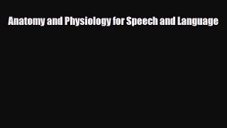 Download Anatomy and Physiology for Speech and Language PDF Online