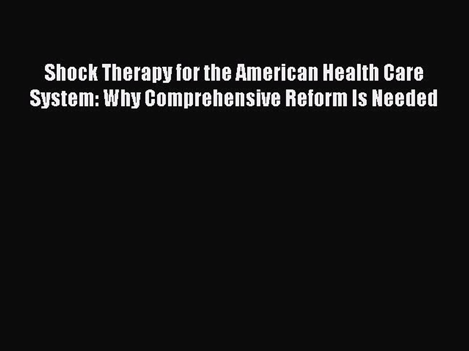 Download Shock Therapy for the American Health Care System: Why Comprehensive Reform Is Needed