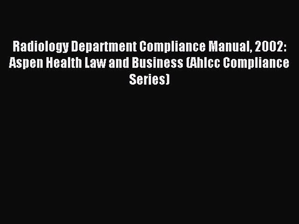 Read Radiology Department Compliance Manual 2002: Aspen Health Law and Business (Ahlcc Compliance