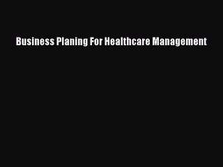 Read Business Planing For Healthcare Management Ebook Free