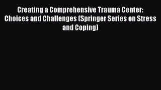 Download Creating a Comprehensive Trauma Center: Choices and Challenges (Springer Series on
