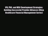 Read IPA PHO and MSO Development Strategies: Building Successful Provider Alliances (Hfma Healthcare