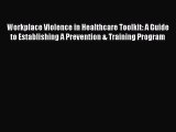 Read Workplace Violence in Healthcare Toolkit: A Guide to Establishing A Prevention & Training