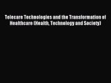 Read Telecare Technologies and the Transformation of Healthcare (Health Technology and Society)
