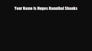 Download Your Name Is Huges Hannibal Shanks PDF Online