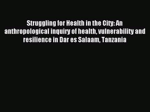 Read Struggling for Health in the City: An anthropological inquiry of health vulnerability