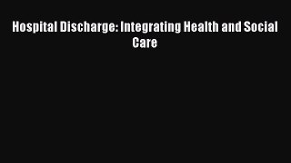 Read Hospital Discharge: Integrating Health and Social Care Ebook Free