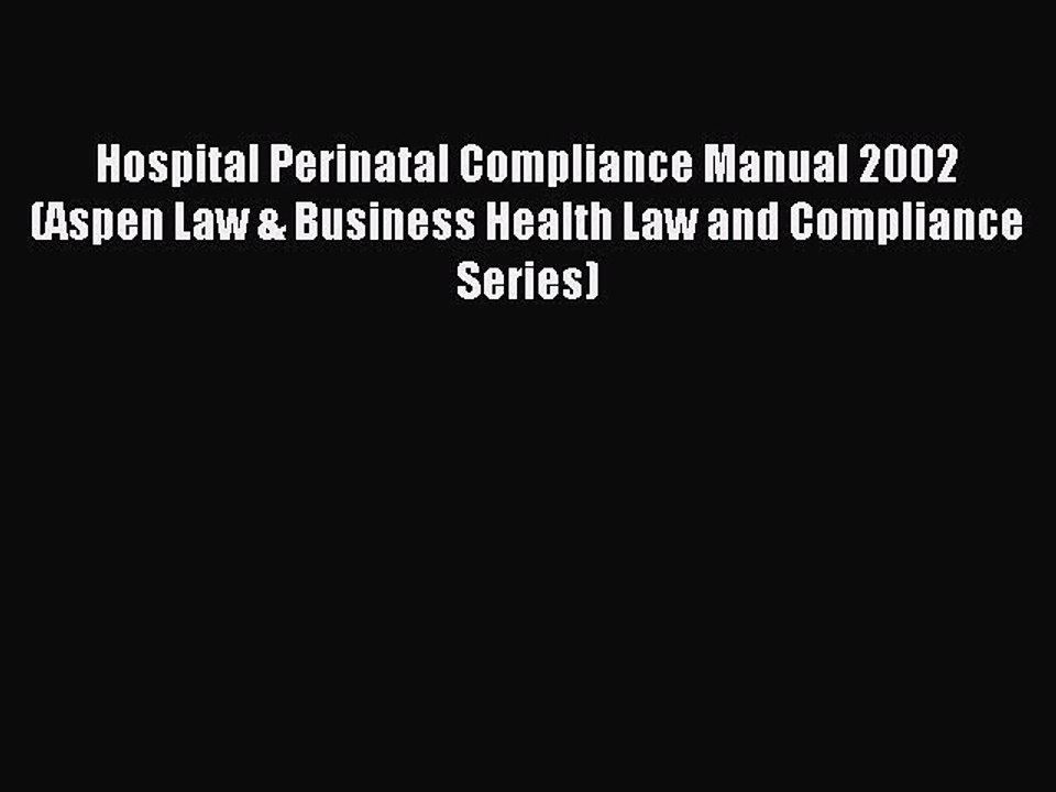 Read Hospital Perinatal Compliance Manual 2002 (Aspen Law & Business Health Law and Compliance
