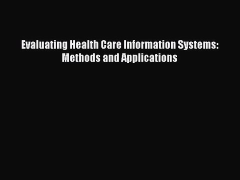 Read Evaluating Health Care Information Systems: Methods and Applications Ebook Free