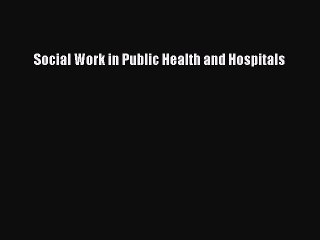 Read Social Work in Public Health and Hospitals Ebook Free